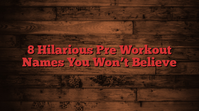 8 Hilarious Pre Workout Names You Won’t Believe