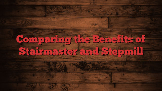 Comparing the Benefits of Stairmaster and Stepmill