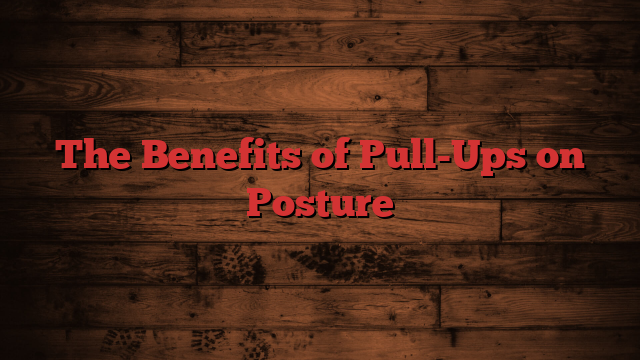 The Benefits of Pull-Ups on Posture