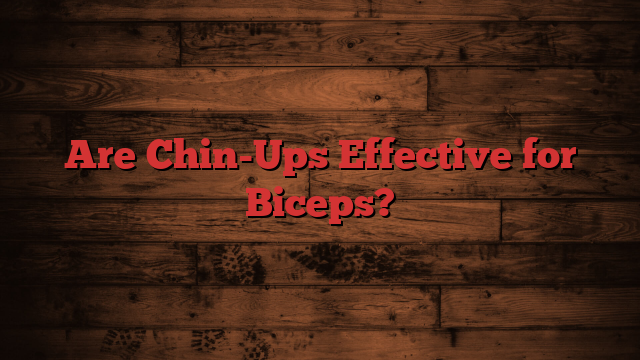 Are Chin-Ups Effective for Biceps?