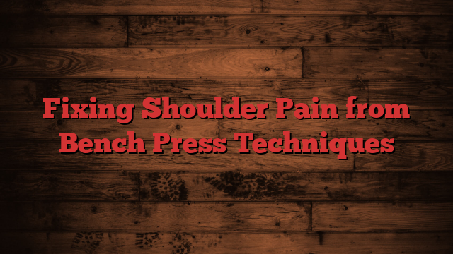Fixing Shoulder Pain from Bench Press Techniques