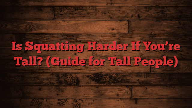 Is Squatting Harder If You’re Tall? (Guide for Tall People)