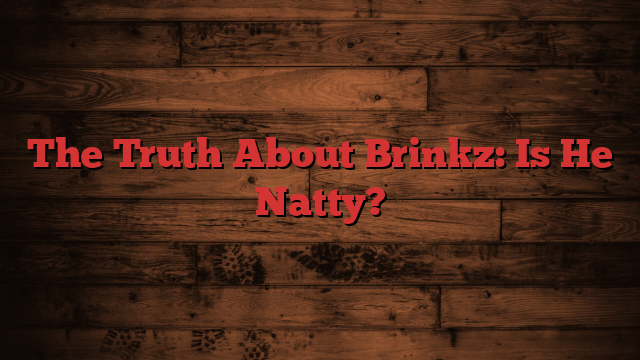 The Truth About Brinkz: Is He Natty?