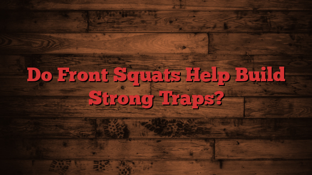 Do Front Squats Help Build Strong Traps?