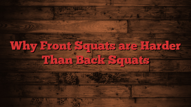 Why Front Squats are Harder Than Back Squats